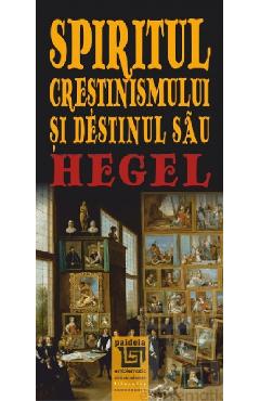 Spiritul crestinismului si destinul sau - g. w. f. hegel