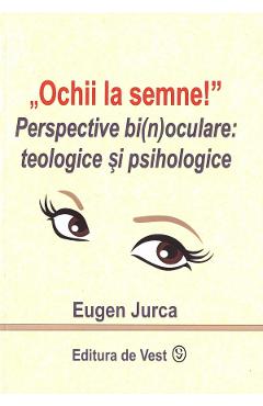 Ochii la semne! Perspective bi(n)oculare: teologice si psihologice – Eugen Jurca bi(n)oculare: 2022