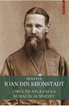 Omul isi afla pacea numai in Dumnezeu - Sfantul Ioan de Kronstadt