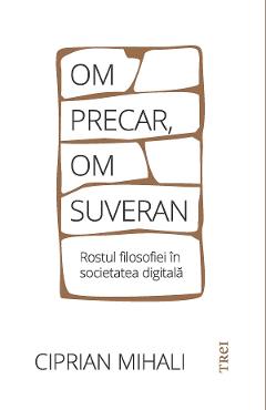 eBook Om precar, om suveran. Rostul filosofiei in societatea digitala - Ciprian Mihali