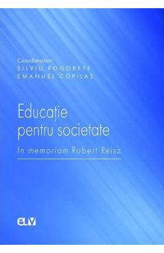 Educatie pentru societate. In memoriam Robert Reisz – Silviu Rogobete, Emanuel Copilas Copilas imagine 2022
