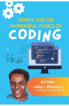John B. and the Wonderful World of Coding - John I. Bolden
