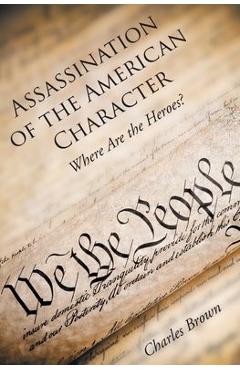 Assassination of the American Character: Where Are the Heroes? - Charles Brown