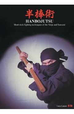 HANBOJUTSU Short stick fighting techniques of the Ninja and Samurai - Luca Lanaro