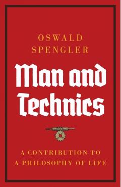 Man and Technics: A Contribution to a Philosophy of Life - Oswald Spengler