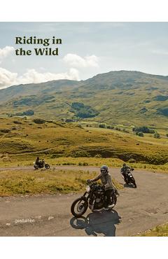 Riding in the Wild: Motorcycle Adventures Off and on the Roads - Gestalten
