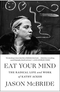 Eat Your Mind: The Radical Life and Work of Kathy Acker