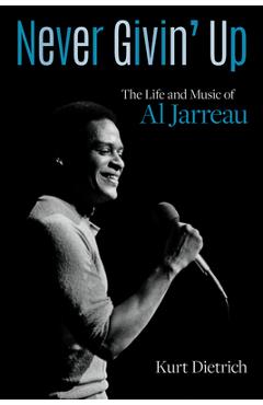 Never Givin\' Up: The Life and Music of Al Jarreau - Kurt Dietrich