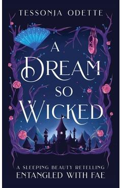 A Dream So Wicked: A Sleeping Beauty Retelling - Tessonja Odette