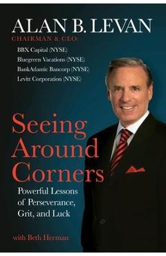 Seeing Around Corners: Powerful Lessons of Perseverance, Grit, and Luck - Alan B. Levan