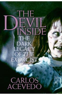 The Devil Inside: Fifty Terrifying Years of the Exorcist - Carlos Acevedo