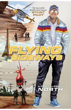 Flying Sideways: The Story of the World\'s Most Famous Stunt Pilot - Fred North