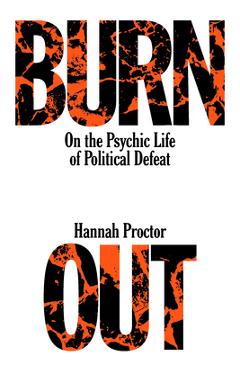 Burnout: On the Psychic Life of Political Defeat - Hannah Proctor