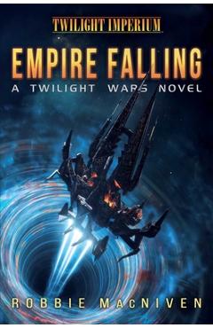 Twilight Wars: Empire Falling: A Twilight Imperium Novel - Robbie Macniven