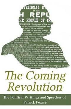 The Coming Revolution: Political Writings of Patrick Pearse - Patrick Pearse