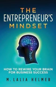 The Entrepreneur\'s Mindset: How to Rewire Your Brain for Business Success - M. Lalia Helmer