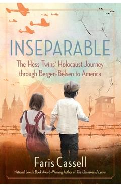 Inseparable: The Hess Twins\' Holocaust Journey Through Bergen-Belsen to America - Faris Cassell