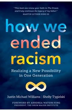 How We Ended Racism: Realizing a New Possibility in One Generation - Justin Michael Williams