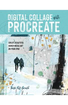 Digital Collage with Procreate: Create Beautiful Mixed Media Art on Your iPad - Nicki Fitz-gerald