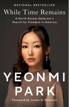 While Time Remains: A North Korean Defector\'s Search for Freedom in America - Yeonmi Park