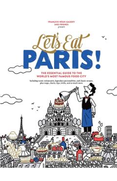 Let's Eat Paris!: The Essential Guide to the World's Most Famous Food City - François-régis Gaudry
