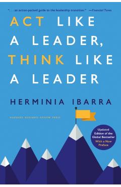 ACT Like a Leader, Think Like a Leader, Updated Edition of the Global Bestseller, with a New Preface - Herminia Ibarra