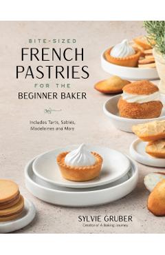Bite-Sized French Pastries for the Beginner Baker - Sylvie Gruber