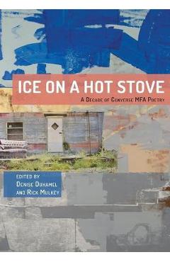 Ice on a Hot Stove: A Decade of Converse MFA Poetry - Denise Duhamel