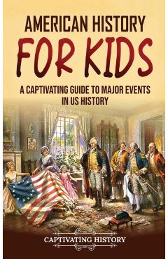 American History for Kids: A Captivating Guide to Major Events in US History - Captivating History