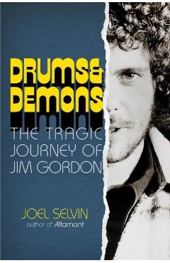 Drums & Demons: The Tragic Journey of Jim Gordon - Joel Selvin