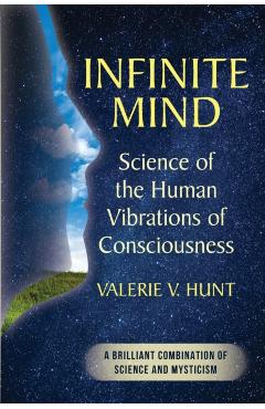 Infinite Mind: Science of the Human Vibrations of Consciousness - Valerie V. Hunt
