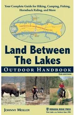 Land Between The Lakes Outdoor Handbook: Your Complete Guide for Hiking, Camping, Fishing, and Nature Study in Western Tennessee and Kentucky - Johnny Molloy