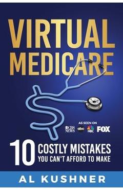 Virtual Medicare -10 Costly Mistakes You Can\'t Afford to Make - Kushner