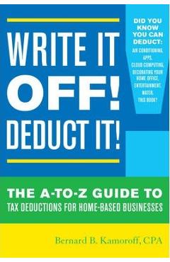 Write It Off! Deduct It!: The A-to-Z Guide to Tax Deductions for Home-Based Businesses - Bernard B. Kamoroff