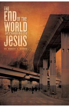 The End of the World According to Jesus - Robert A. Morey