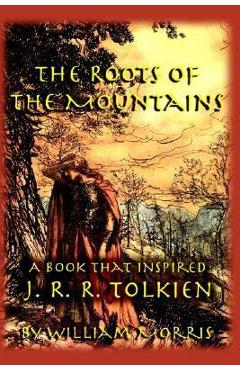 The Roots of the Mountains: A Book that Inspired J. R. R. Tolkien - William Morris