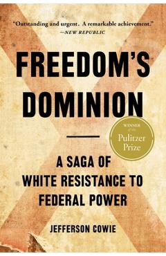 Freedom\'s Dominion: A Saga of White Resistance to Federal Power - Jefferson Cowie