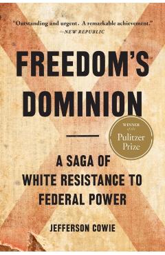 Freedom's Dominion: A Saga of White Resistance to Federal Power - Jefferson Cowie