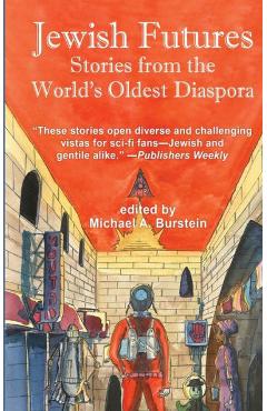 Jewish Futures: Science Fiction from the World\'s Oldest Diaspora - Michael A. Burstein