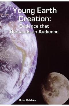 Young Earth Creation: Evidence that Demands an Audience - Brian Demars