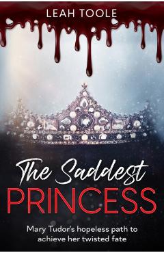 The Saddest Princess - Leah Toole