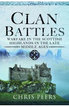 Clan Battles: Warfare in the Scottish Highlands - Chris Peers