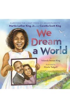 We Dream a World: Carrying the Light from My Grandparents Martin Luther King, Jr. and Coretta Scott King: Carrying the Light from My Grandparents Mart - Yolanda Renee King