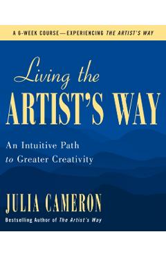 Living the Artist's Way: An Intuitive Path to Greater Creativity - Julia Cameron