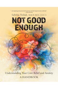 Not Good Enough: Understanding Your Core Belief and Anxiety: A Handbook - Sabrina Trobak