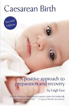 Caesarean Birth: A Positive Approach to Preparation and Recovery - Leigh East