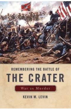 Remembering the Battle of the Crater: War as Murder - Kevin M. Levin