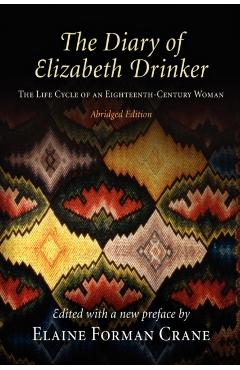 The Diary of Elizabeth Drinker: The Life Cycle of an Eighteenth-Century Woman - Elaine Forman Crane