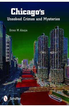 Chicago\'s Unsolved Crimes & Mysteries - Bryan W. Alaspa