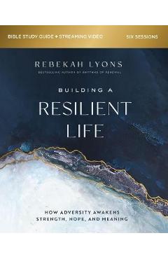 Building a Resilient Life Bible Study Guide Plus Streaming Video: How Adversity Awakens Strength, Hope, and Meaning - Rebekah Lyons